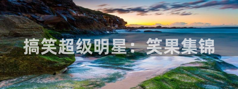 国产精品嫩草影院久久久：搞笑超级明星：笑果集锦