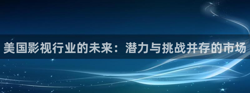 久久久桃桃色精品影院：美国影视行业的未来：潜力与挑战并存的市场